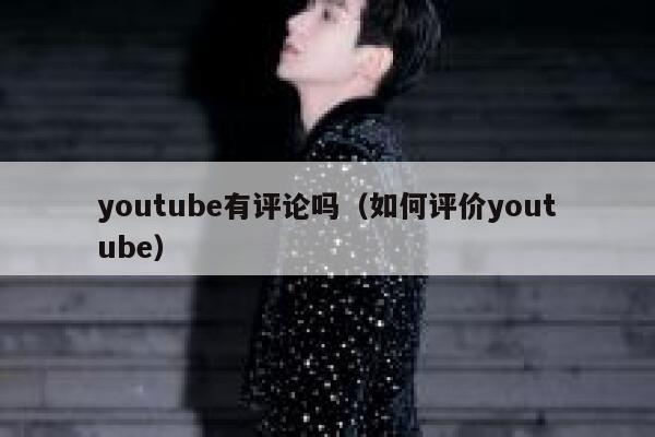 youtube有评论吗（如何评价youtube） 第1张