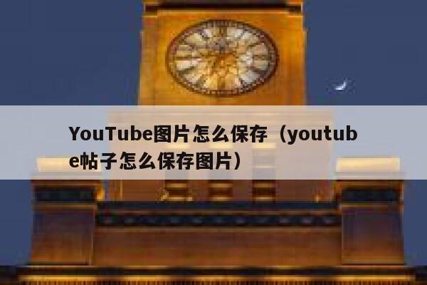 YouTube图片怎么保存（youtube帖子怎么保存图片） 第1张