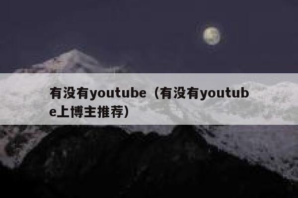 有没有youtube（有没有youtube上博主推荐） 第1张