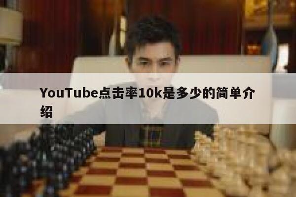 YouTube点击率10k是多少的简单介绍 第1张