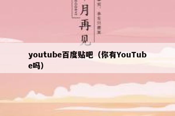 youtube百度贴吧（你有YouTube吗） 第1张