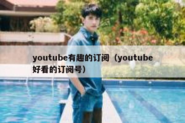 youtube有趣的订阅（youtube好看的订阅号） 第1张