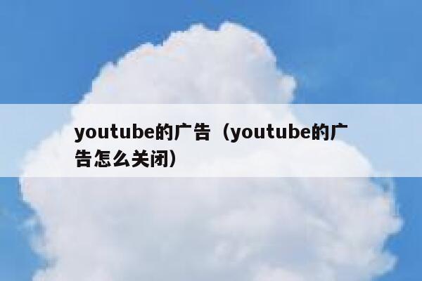 youtube的广告（youtube的广告怎么关闭） 第1张