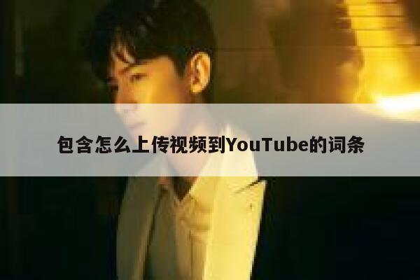 包含怎么上传视频到YouTube的词条 第1张