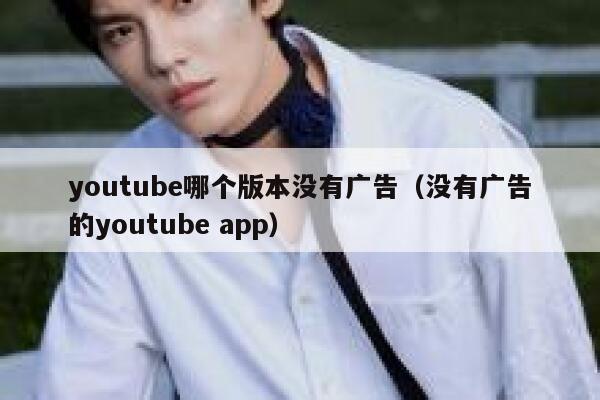 youtube哪个版本没有广告（没有广告的youtube app） 第1张