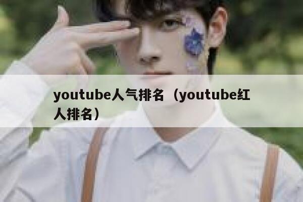 youtube人气排名（youtube红人排名） 第1张
