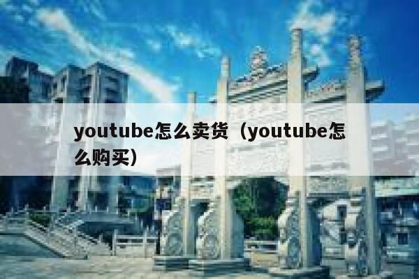 youtube怎么卖货（youtube怎么购买） 第1张
