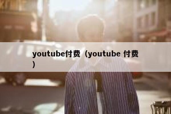 youtube付费（youtube 付费） 第1张