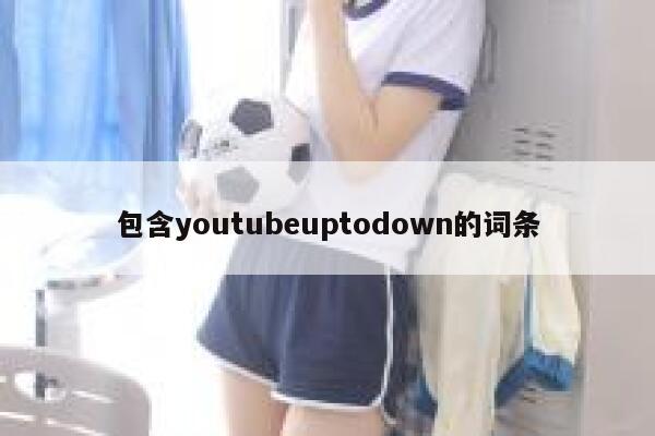 包含youtubeuptodown的词条 第1张 包含youtubeuptodown的词条 第1张