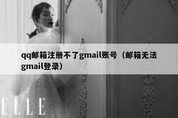 qq邮箱注册不了gmail账号（邮箱无法gmail登录） 第1张