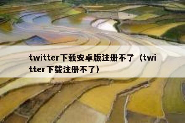 twitter下载安卓版注册不了(twitter下载注册不了) 第1张 twitter下载安卓版注册不了(twitter下载注册不了) 第1张