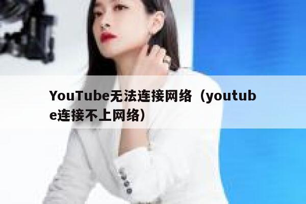 YouTube无法连接网络（youtube连接不上网络） 第1张