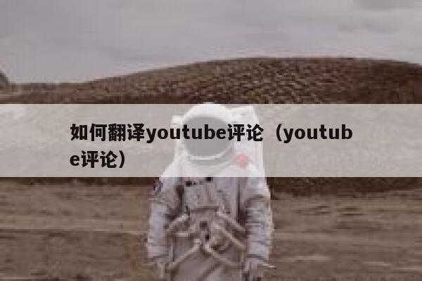 如何翻译youtube评论（youtube评论） 第1张