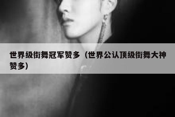 世界级街舞冠军赞多（世界公认顶级街舞大神赞多） 第1张