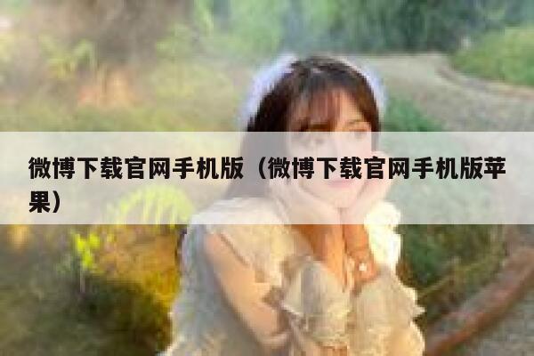 微博下载官网手机版（微博下载官网手机版苹果） 第1张