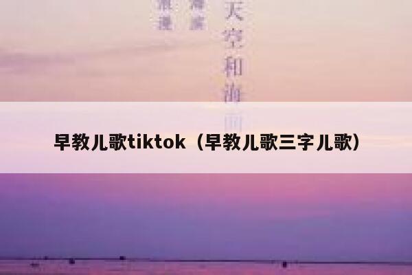 早教儿歌tiktok（早教儿歌三字儿歌） 第1张