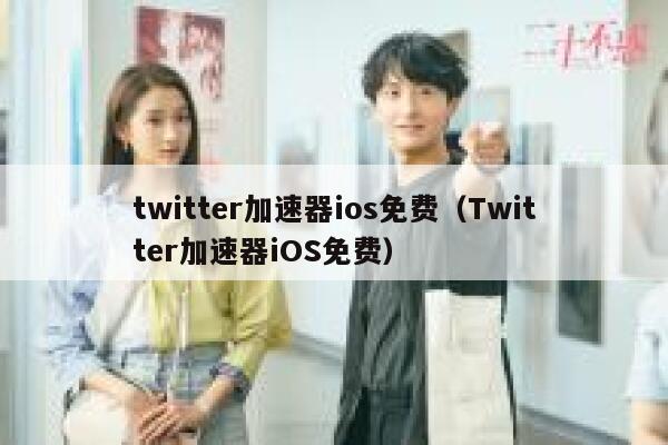 twitter加速器ios免费（Twitter加速器iOS免费） 第1张