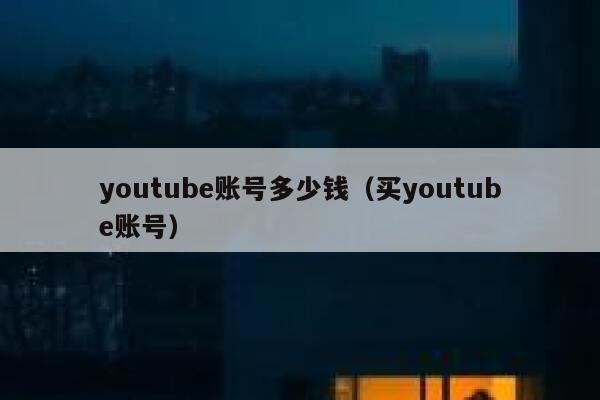 youtube账号多少钱（买youtube账号） 第1张