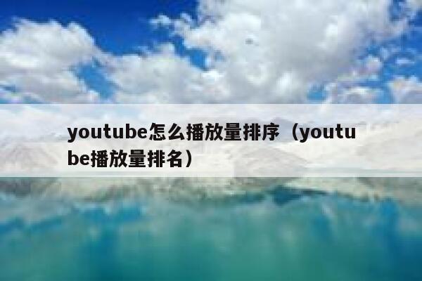 youtube怎么播放量排序（youtube播放量排名） 第1张