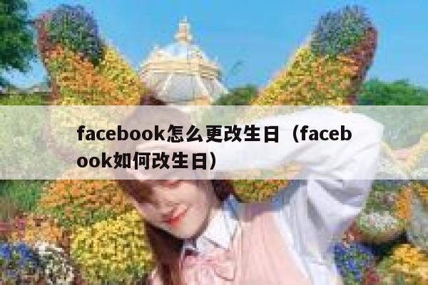 facebook怎么更改生日（facebook如何改生日） 第1张