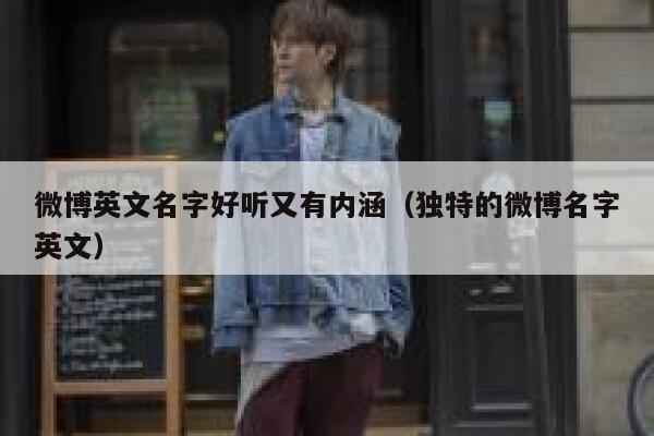 微博英文名字好听又有内涵(独特的微博名字英文) 第1张 微博英文名字好听又有内涵(独特的微博名字英文) 第1张