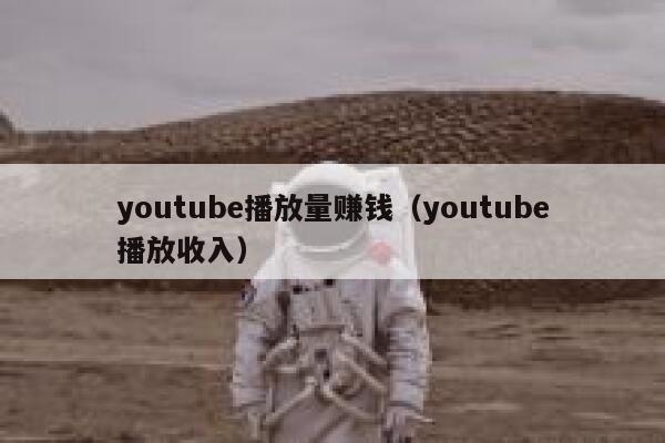 youtube播放量赚钱(youtube播放收入) 第1张 youtube播放量赚钱(youtube播放收入) 第1张