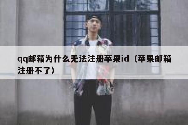 qq邮箱为什么无法注册苹果id（苹果邮箱注册不了） 第1张