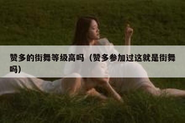 赞多的街舞等级高吗（赞多参加过这就是街舞吗） 第1张