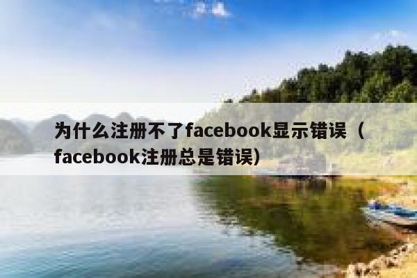 为什么注册不了facebook显示错误（facebook注册总是错误） 第1张