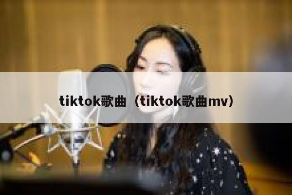tiktok歌曲（tiktok歌曲mv） 第1张