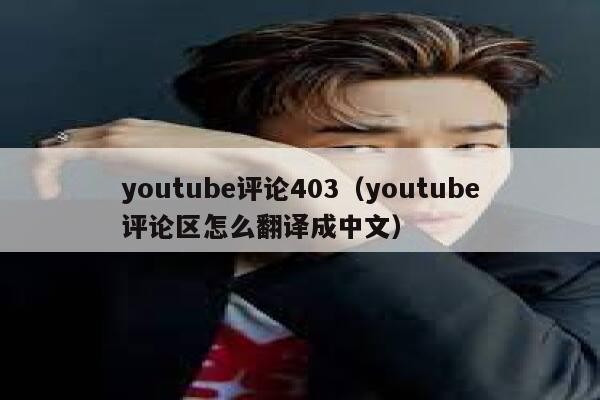 youtube评论403(youtube评论区怎么翻译成中文) 第1张 youtube评论403(youtube评论区怎么翻译成中文) 第1张