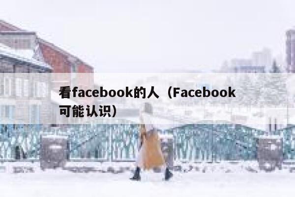 看facebook的人（Facebook可能认识） 第1张