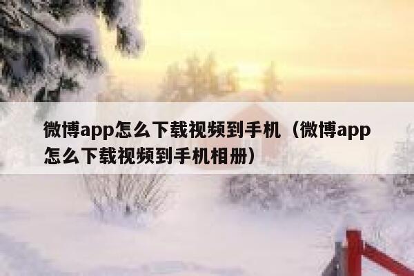 微博app怎么下载视频到手机(微博app怎么下载视频到手机相册) 第1张 微博app怎么下载视频到手机(微博app怎么下载视频到手机相册) 第1张