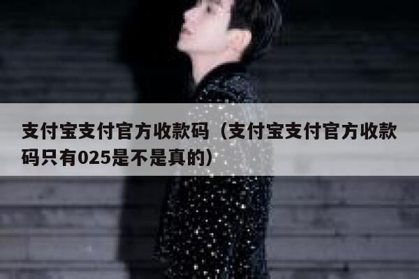 支付宝支付官方收款码(支付宝支付官方收款码只有025是不是真的) 第1张 支付宝支付官方收款码(支付宝支付官方收款码只有025是不是真的) 第1张