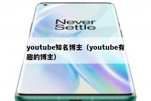 youtube知名博主（youtube有趣的博主） 第1张