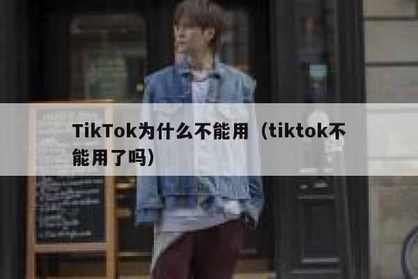 TikTok为什么不能用(tiktok不能用了吗) 第1张 TikTok为什么不能用(tiktok不能用了吗) 第1张