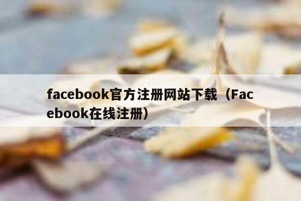 facebook官方注册网站下载（Facebook在线注册） 第1张