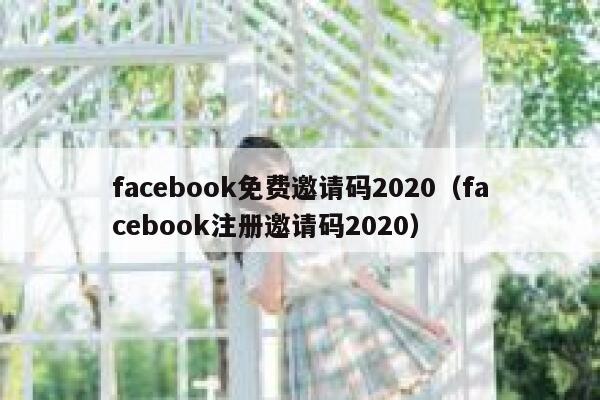 facebook免费邀请码2020(facebook注册邀请码2020) 第1张 facebook免费邀请码2020(facebook注册邀请码2020) 第1张