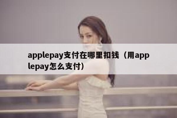 applepay支付在哪里扣钱（用applepay怎么支付） 第1张