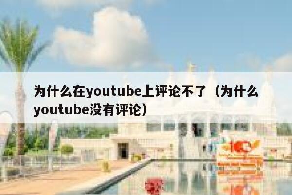 为什么在youtube上评论不了（为什么youtube没有评论） 第1张