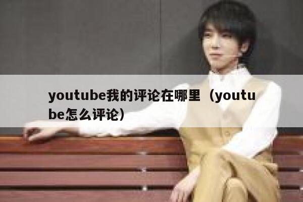 youtube我的评论在哪里（youtube怎么评论） 第1张