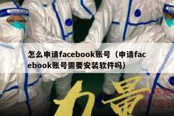 怎么申请facebook账号(申请facebook账号需要安装软件吗) 第1张 怎么申请facebook账号(申请facebook账号需要安装软件吗) 第1张
