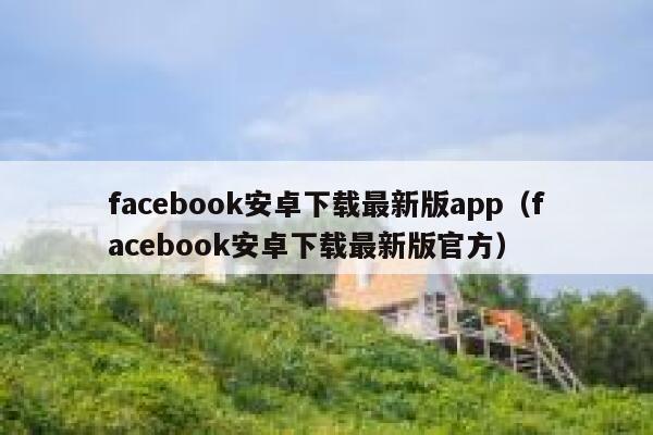 facebook安卓下载最新版app(facebook安卓下载最新版官方) 第1张 facebook安卓下载最新版app(facebook安卓下载最新版官方) 第1张