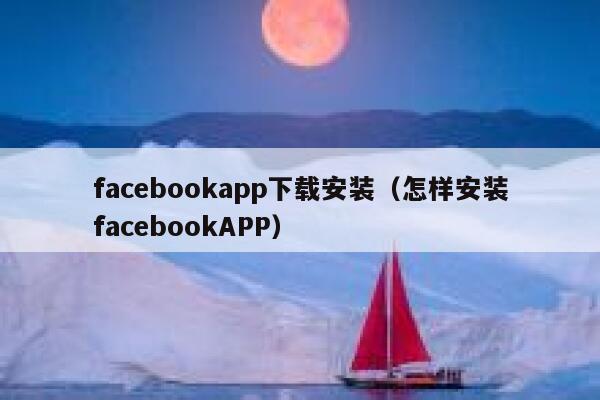 facebookapp下载安装（怎样安装facebookAPP） 第1张