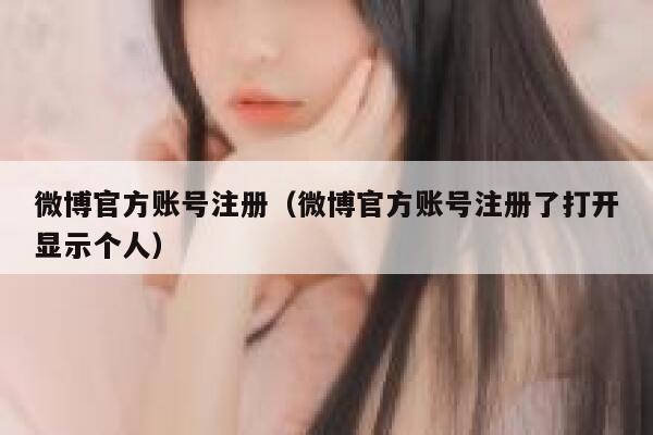微博官方账号注册（微博官方账号注册了打开显示个人） 第1张