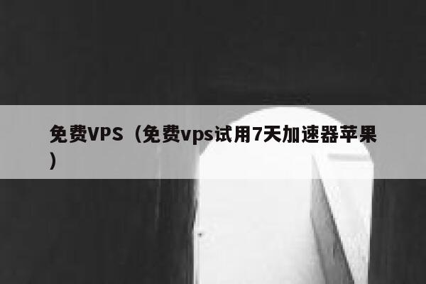 免费VPS(免费vps试用7天加速器苹果) 第1张 免费VPS(免费vps试用7天加速器苹果) 第1张