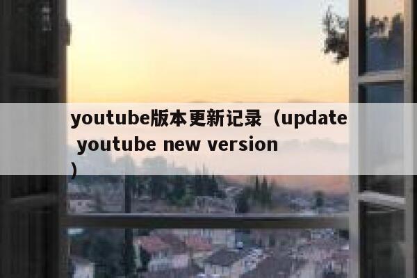 youtube版本更新记录（update youtube new version） 第1张