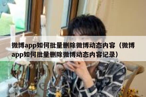 微博app如何批量删除微博动态内容（微博app如何批量删除微博动态内容记录） 第1张