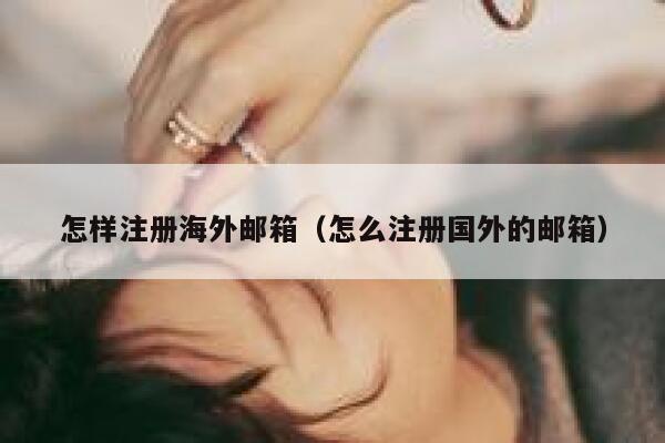怎样注册海外邮箱（怎么注册国外的邮箱） 第1张