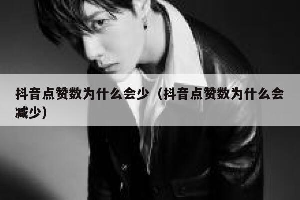抖音点赞数为什么会少（抖音点赞数为什么会减少） 第1张